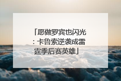愿做罗宾也闪光：卡鲁索逆袭成雷霆季后赛英雄