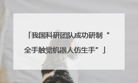 我国科研团队成功研制“全手触觉机器人仿生手”