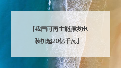 我国可再生能源发电装机超20亿千瓦