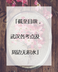 截至目前，武汉各考点及周边无积水