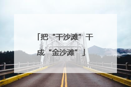 把“干沙滩”干成“金沙滩”