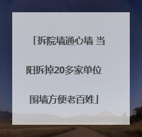 拆院墙通心墙 当阳拆掉20多家单位围墙方便老百姓