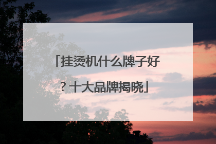 挂烫机什么牌子好？十大品牌揭晓