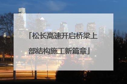 松长高速开启桥梁上部结构施工新篇章
