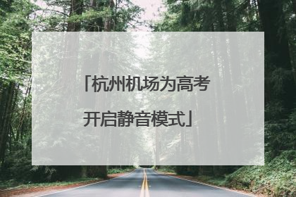 杭州机场为高考开启静音模式