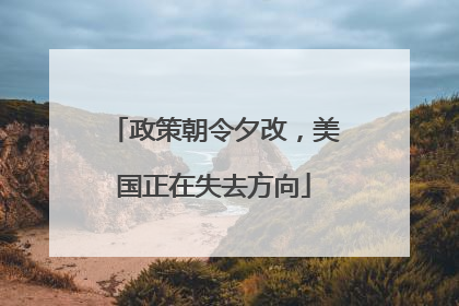 政策朝令夕改，美国正在失去方向