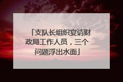 支队长组织宴请财政局工作人员，三个问题浮出水面