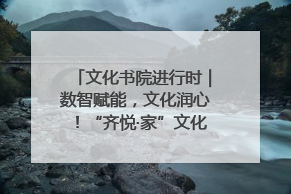 文化书院进行时｜数智赋能，文化润心！“齐悦·家”文化书院超有料