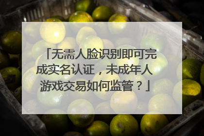 无需人脸识别即可完成实名认证，未成年人游戏交易如何监管？