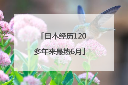 日本经历120多年来最热6月