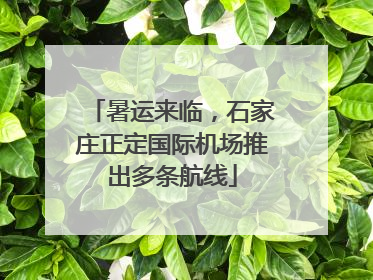 暑运来临，石家庄正定国际机场推出多条航线