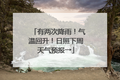 有两次降雨！气温回升！日照下周天气预报→