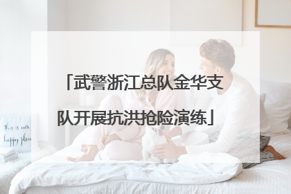 武警浙江总队金华支队开展抗洪抢险演练