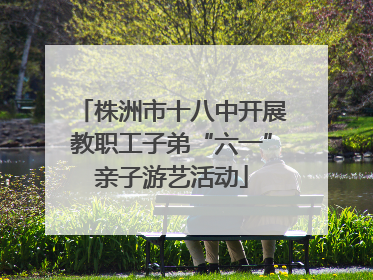 株洲市十八中开展教职工子弟“六一”亲子游艺活动