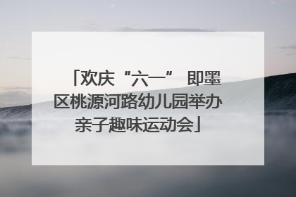 欢庆“六一” 即墨区桃源河路幼儿园举办亲子趣味运动会