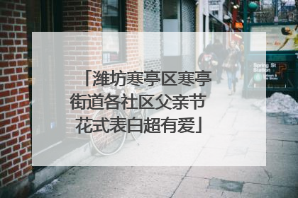 潍坊寒亭区寒亭街道各社区父亲节花式表白超有爱