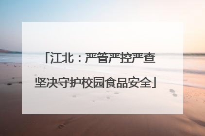 江北：严管严控严查 坚决守护校园食品安全