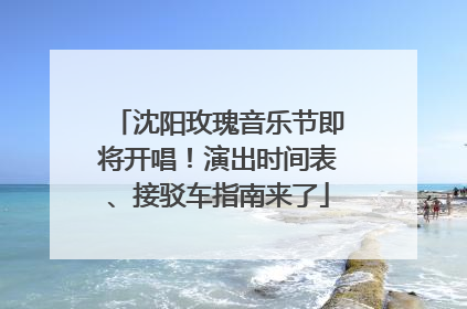 沈阳玫瑰音乐节即将开唱！演出时间表、接驳车指南来了