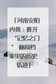 河南安阳内黄：推开“记忆之门” 翻阅档案里的历史轨迹