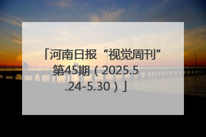 河南日报“视觉周刊”第45期（2025.5.24-5.30）