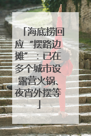 海底捞回应“摆路边摊”：已在多个城市设露营火锅、夜宵外摆等