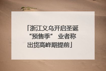 浙江义乌开启圣诞“预售季” 业者称出货高峰期提前