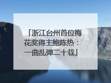 浙江台州首位梅花奖得主鲍陈热：一曲乱弹二十载