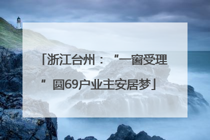 浙江台州：“一窗受理”圆69户业主安居梦