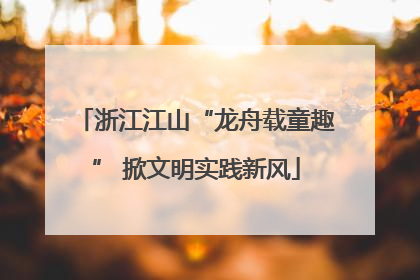 浙江江山“龙舟载童趣” 掀文明实践新风