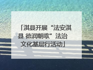 淇县开展“法安淇县 德润朝歌”法治文化基层行活动