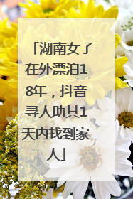 湖南女子在外漂泊18年，抖音寻人助其1天内找到家人
