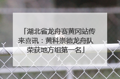 湖北省龙舟赛黄冈站传来喜讯：黄科崇德龙舟队荣获地方组第一名
