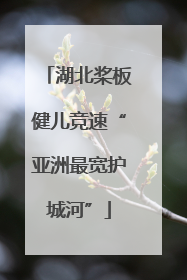 湖北桨板健儿竞速“亚洲最宽护城河”