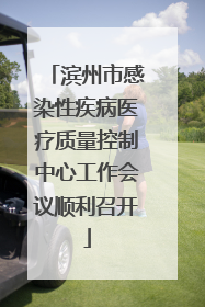 滨州市感染性疾病医疗质量控制中心工作会议顺利召开