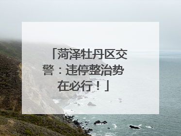 菏泽牡丹区交警：违停整治势在必行！