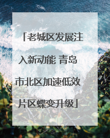 老城区发展注入新动能 青岛市北区加速低效片区蝶变升级