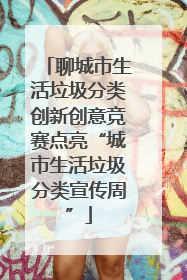 聊城市生活垃圾分类创新创意竞赛点亮“城市生活垃圾分类宣传周”
