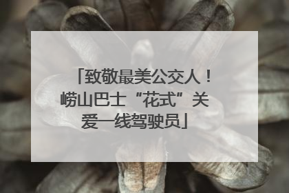 致敬最美公交人！崂山巴士“花式”关爱一线驾驶员