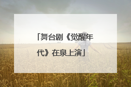 舞台剧《觉醒年代》在泉上演