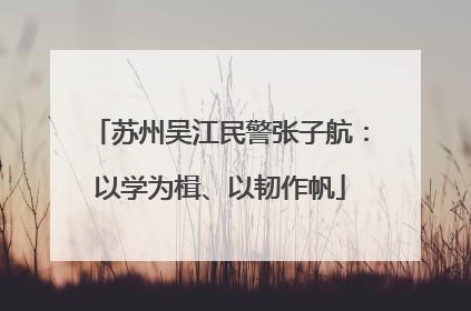苏州吴江民警张子航：以学为楫、以韧作帆