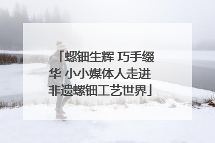螺钿生辉 巧手缀华 小小媒体人走进非遗螺钿工艺世界