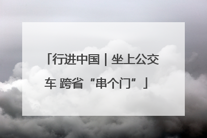 行进中国｜坐上公交车 跨省“串个门”