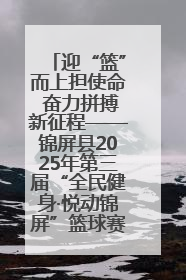 迎“篮”而上担使命 奋力拼搏新征程——锦屏县2025年第三届“全民健身·悦动锦屏”篮球赛圆满闭幕