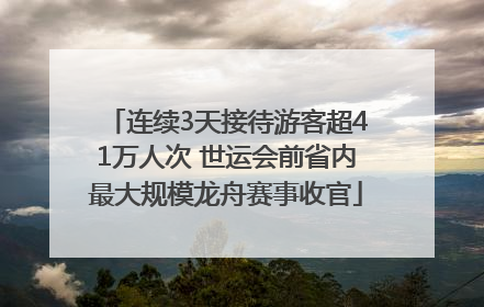连续3天接待游客超41万人次 世运会前省内最大规模龙舟赛事收官