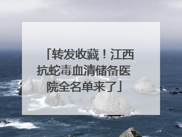 转发收藏！江西抗蛇毒血清储备医院全名单来了