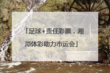 足球+责任彩票，湘潭体彩助力市运会