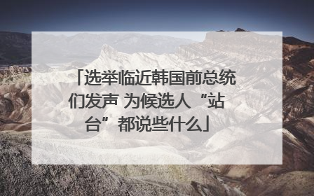 选举临近韩国前总统们发声 为候选人“站台”都说些什么