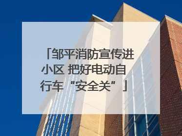 邹平消防宣传进小区 把好电动自行车“安全关”