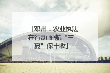 邓州：农业执法在行动 护航“三夏”保丰收