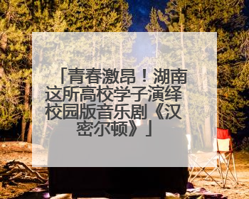 青春激昂！湖南这所高校学子演绎校园版音乐剧《汉密尔顿》